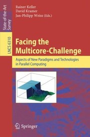Facing The Multicorechallenge Aspects Of New Paradigms And Technologies In Parallel Computing by Jan-Philipp Weiss