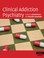 Cover of: Clinical Addiction Psychiatry