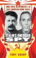 Stalins American Spy Noel Field Allen Dulles And The East European Showtrials by Tony Sharp