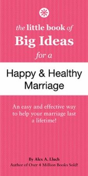 Cover of: The Little Book Of Big Ideas For A Happy Healthy Marriage An Easy And Effective Way To Help Your Marriage Last A Lifetime by 
