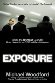 Exposure Inside The Olympus Scandal How I Went From Ceo To Whistleblower by Michael Woodford