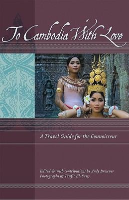 To Cambodia With Love A Travel Guide For The Connoisseur by 