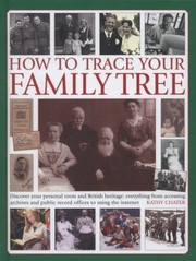 Cover of: How To Trace Your Family Tree Discover And Record Your Personal Roots And British Heritage Everything From Accessing Archives And Public Record Offices To Using The Internet