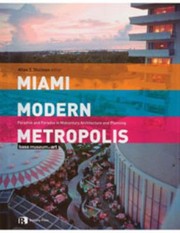 Miami Modern Metropolis Paradise And Paradox In Midcentury Architecture And Planning by Allan T. Shulman