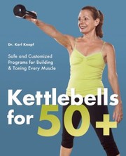 Cover of: Kettlebells For 50 Safe And Customized Programs For Building Toning Every Muscle