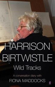 Cover of: Harrison Birtwhistle Wild Tracks A Conversation Diary With Fiona Maddocks by 