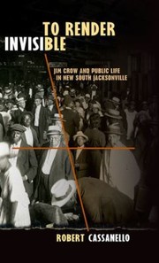 Cover of: To Render Invisible Jim Crow And Public Life In New South Jacksonville