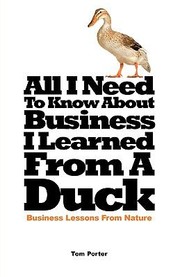 Cover of: All I Need To Know About Business I Learned From A Duck Business Lessons From Nature