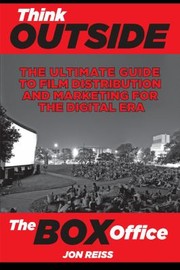 Think Outside The Box Office The Ultimate Guide To Film Distribution In The Digital Era by Jon Reiss