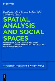 Spatial Analysis And Social Spaces Interdisciplinary Approaches To The Interpretation Of Prehistoric And Historic Built Environments by Eleftheria Paliou
