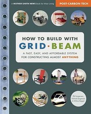 Cover of: How To Build With Grid Beam A Fast Easy And Affordable System For Constructing Almost Anything by 