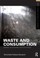 Cover of: Waste And Consumption Capitalism The Environment And The Life Of Things