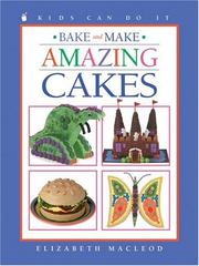 Cover of: Bake and Make Amazing Cakes (Kids Can Do It) by Elizabeth MacLeod