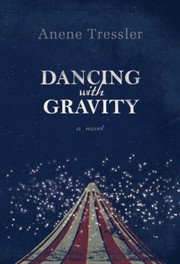 Dancing With Gravity by Anene Tressler