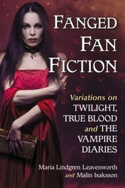 Fanged Fan Fiction Variations On Twilight True Blood And The Vampire Diaries by Malin Isaksson