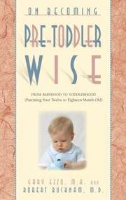 On Becoming Pretoddlerwise From Babyhood To Toddlerhood Parenting Your Twelve To Eighteen Month Old by Gary Ezzo