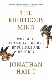 The Righteous Mind Why Good People Are Divided By Politics And Religion by Jonathan Haidt