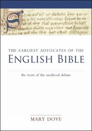 The Earliest Advocates Of The English Bible The Texts Of The Medieval Debate by Mary Dove