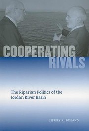 Cooperating Rivals The Riparian Politics Of The Jordan River Basin by Jeffrey K. Sosland