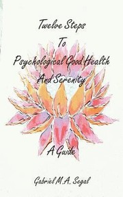 Twelve Steps To Psychological Good Health And Serenity A Guide by Gabriel M. A. Segal