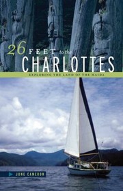 Cover of: 26 Feet To The Charlottes Exploring The Land Of The Haida