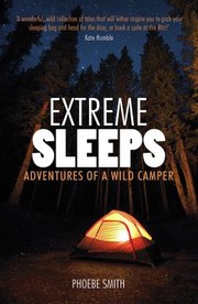 Extreme Sleeps Adventures Of A Wild Camper by Phoebe Smith