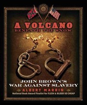 A Volcano Beneath The Snow John Browns War Against Slavery by Albert Marrin