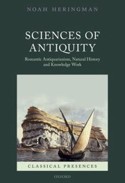 Cover of: Sciences Of Antiquity Romantic Antiquarianism Natural History And Knowledge Work by Noah Heringman