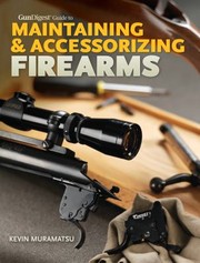 Gun Digest Guide To Maintaining Accessorizing Firearms by Kevin Muramatsu