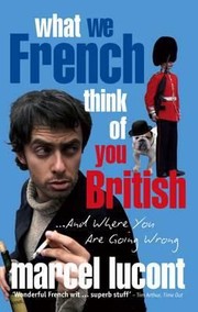 Cover of: What We French Think Of You British And Where You Are Going Wrong