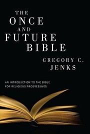Cover of: The Once And Future Bible An Introduction To The Bible For Religious Progressives