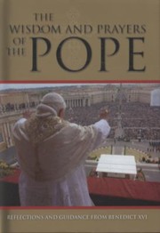 Cover of: The Wisdom And Prayers Of The Pope Reflections And Guidance From Benedict Xvi