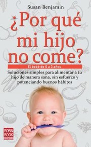 Cover of: Por Qu Mi Hijo No Come Soluciones Simples Para Alimentar A Tu Hijo De Manera Sana Sin Esfuerzo Y Potenciando Buenos Hbitos