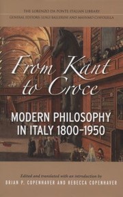 From Kant To Croce Modern Philosophy In Italy 18001950 by Brian P. Copenhaver