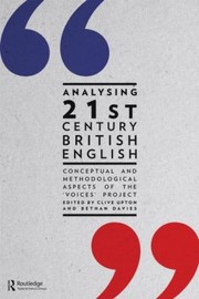 Analysing 21st Century British English Conceptual And Methodological Aspects Of The Voices Project by Clive Upton