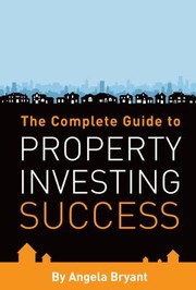 Cover of: The Complete Guide To Property Investing Success by Angela Bryant