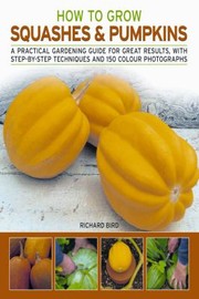 Cover of: How To Grow Squashes Pumpkins A Practical Gardening Guide For Great Results With Stepbystep Techniques And 160 Photographs