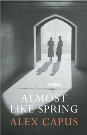 Almost Like Spring A Novel by Alex Capus