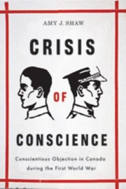 Crisis Of Conscience Conscientious Objection In Canada During The First World War by Amy J. Shaw