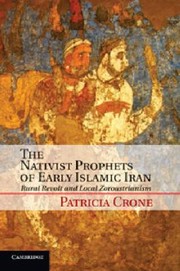 Cover of: The Nativist Prophets Of Early Islamic Iran Rural Revolt And Local Zoroastrianism by 