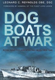 Dog Boats At War Royal Navy D Class Mtbs And Mgbs 19391945 by Admiral of the Fleet Lord Lewin