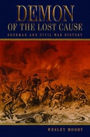 Demon Of The Lost Cause Sherman And Civil War History by Wesley Moody