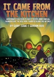 Cover of: It Came From The Kitchen Monstrously Delicious Celebrity Recipes From Dracula Frankenstein The Wolf Man Assorted Aliens And Beyond