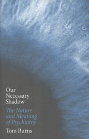Cover of: Our Necessary Shadow The Nature And Meaning Of Psychiatry