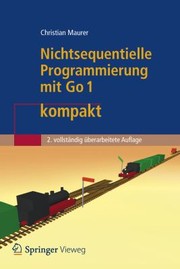 Cover of: Nichtsequentielle Programmierung Mit Go 1 Kompakt Einfuhrung In Die Konzepte Der Grundlegenden Programmiertechniken Fur Betriebssysteme Parallele Algorithmen Verteilte Systeme Und Datenbanktransakti