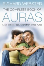 Cover of: The Complete Book Of Auras Learn To See Read Strengthen Heal Auras by 