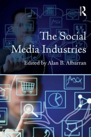 The Social Media Industries by Alan B. Albarran