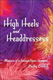 Cover of: High Heels And Headdresses Memoirs Of A Vintage Vegas Showgirl by Betty Bunch