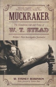 Cover of: Muckraker The Scandalous Life And Times Of Wt Stead Britains First Investigative Journalist by 