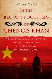 Cover of: In The Bloody Footsteps Of Ghengis Khan An Epic Journey Across The Steppes Mountains And Deserts From Red Square To Tiananmen Square